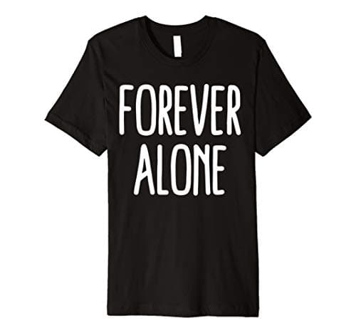 FOREVER ALONE MEME SHIRT