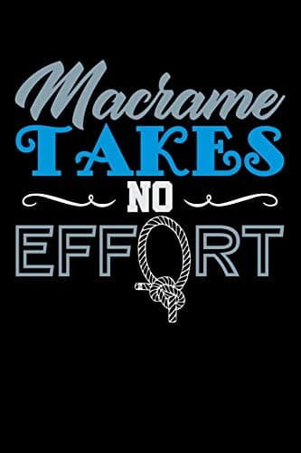 Macrame Takes No Effort: Blank Lined Journal For Macrame Lovers And Crafters, Black Cover Paperback – 18 Aug 2019