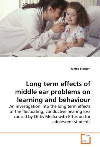 Long term effects of middle ear problems on learning and behaviour: An investigation into the long term effects of the fluctuating, conductive hearing ... Media with Effusion for adolescent students