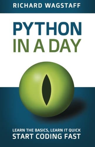 Python In A Day: Learn The Basics, Learn It Quick, Start Coding Fast (In A Day Books)