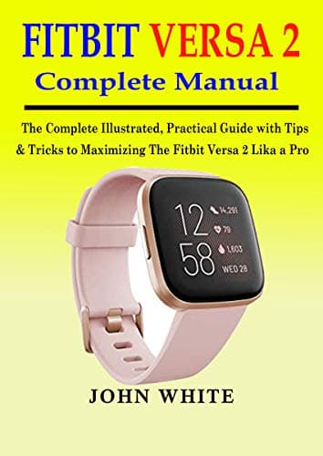 FITBIT VERSA 2 COMPLETE MANUAL: The Complete Illustrated, Practical Guide with Tips & Tricks to Maximizing the Fitbit Versa 2 like a Pro [Print Replica] Kindle Edition