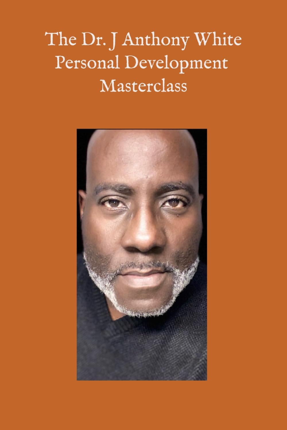 The Dr. J Anthony White Personal Development Master Class