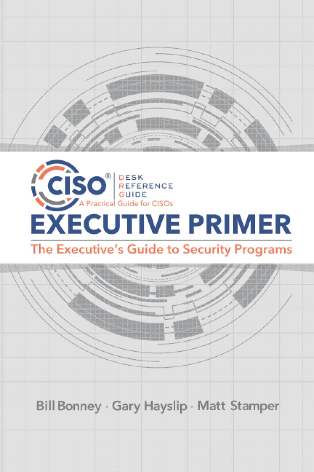 CISO Desk Reference Guide Executive Primer: The Executive’s Guide to Security Programs