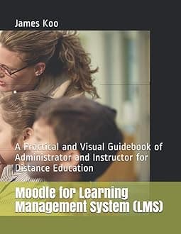 Moodle for Learning Management System (LMS): A Practical and Visual Guidebook of Administrator and Instructor for Distance Education Paperback – 12 Oct. 2020
