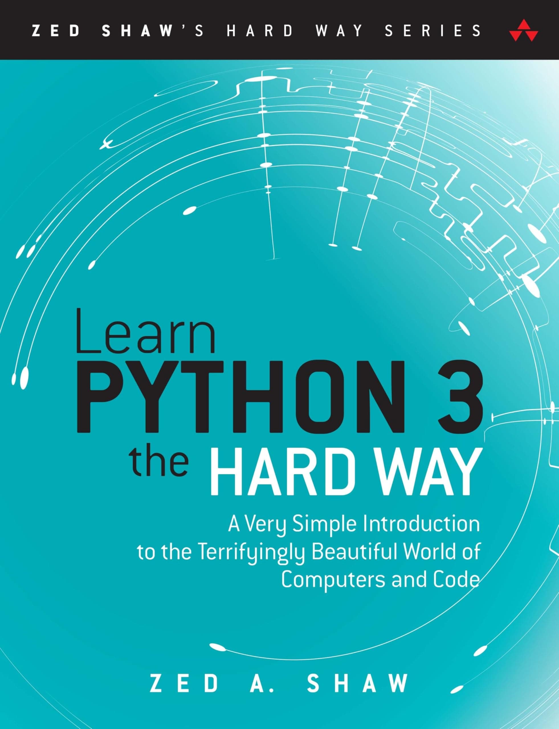 Addison Wesley Learn Python 3 the Hard Way: A Very Simple Introduction to the Terrifyingly Beautiful World of Computers and Code
