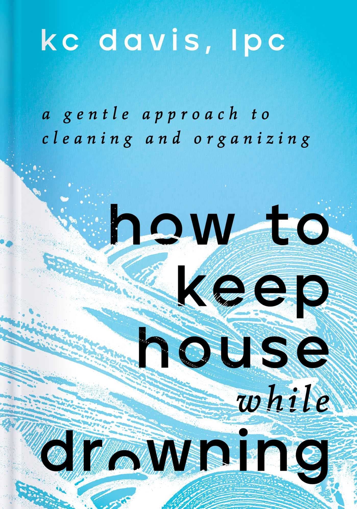 S&S/Simon Element How to Keep House While Drowning: A Gentle Approach to Cleaning and Organizing