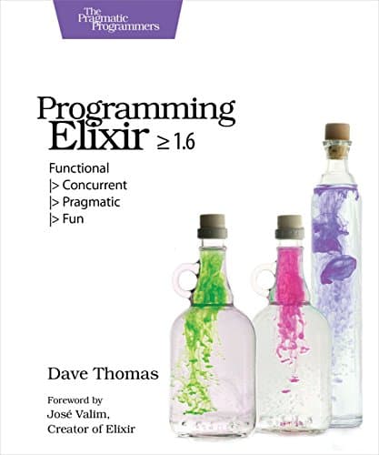 Programming Elixir ≥ 1.6: Functional |> Concurrent |> Pragmatic |> Fun 1st Edition, Kindle Edition