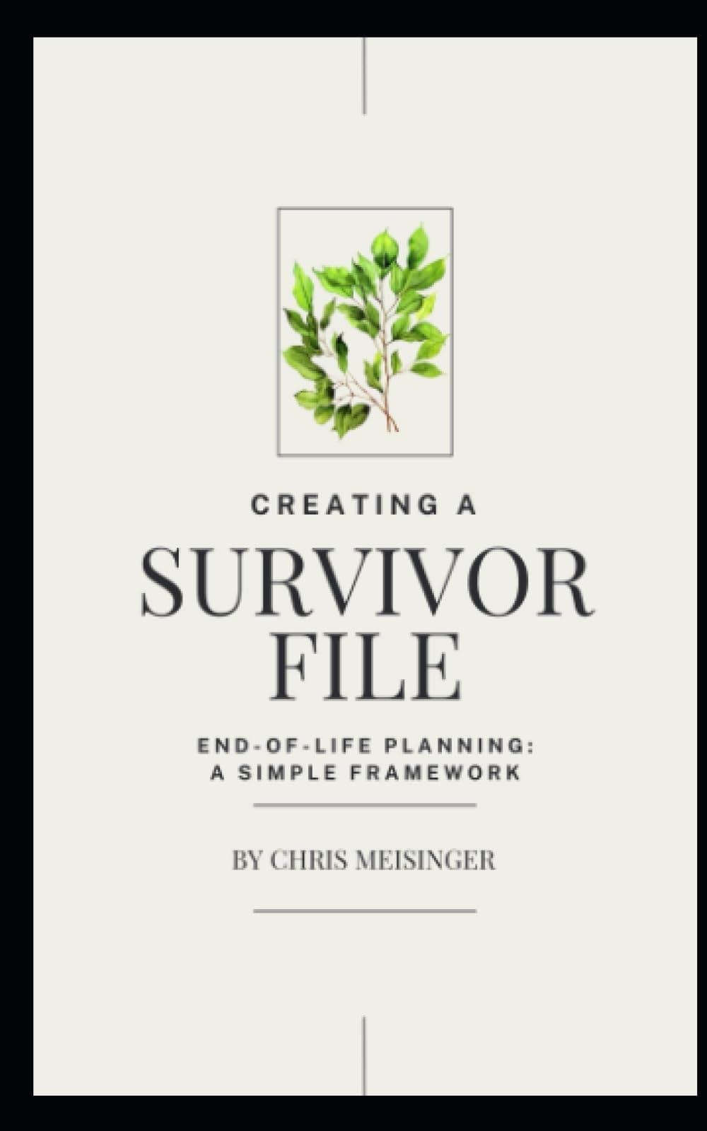 Creating a Survivor File: A Simple yet Comprehensive Plan to Create a SURVIVOR FILE: An In-Case-of-Death Notebook, an End-of-Life Planning Folder, a For When I'm Gone Planner