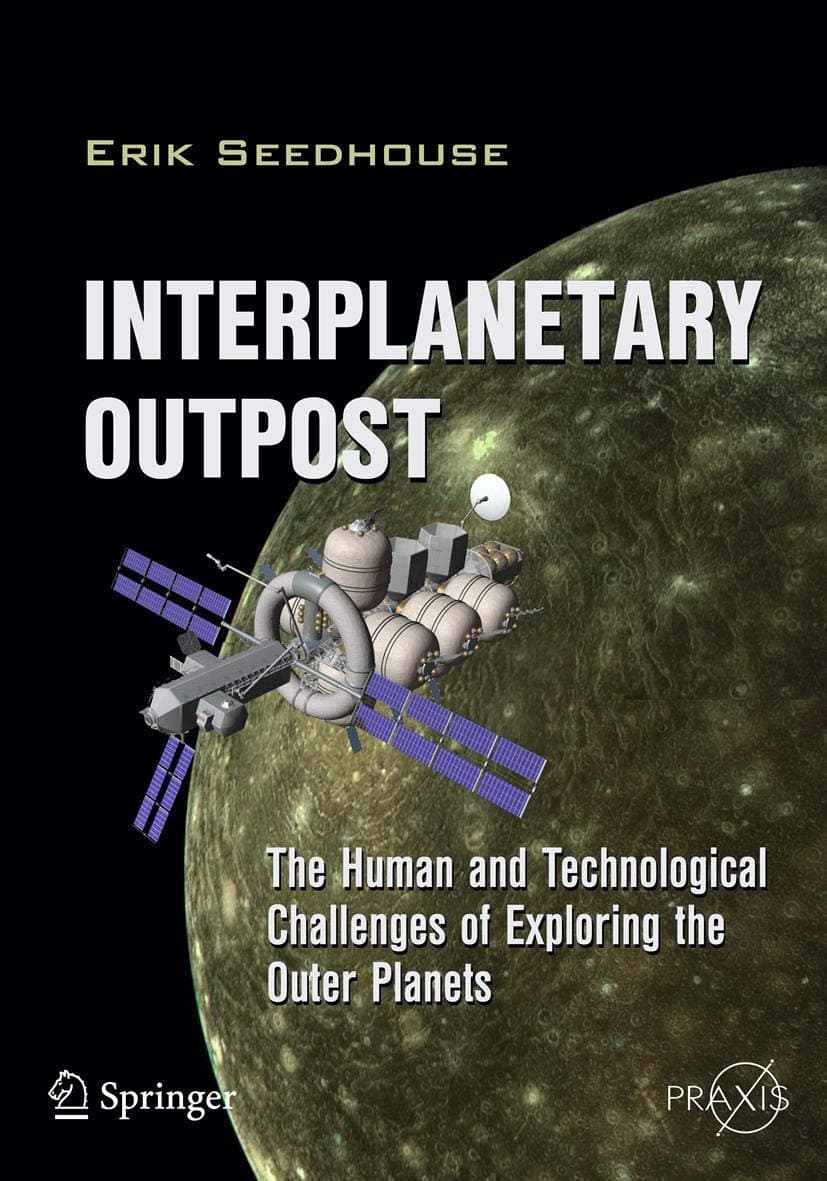 Interplanetary Outpost: The Human and Technological Challenges of Exploring the Outer Planets (Springer Praxis Books) 2012th Edition